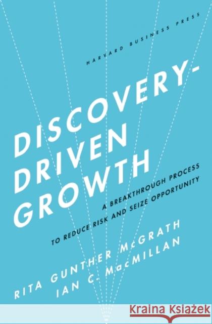 Discovery-Driven Growth: A Breakthrough Process to Reduce Risk and Seize Opportunity McGrath, Rita Gunther 9781591396857 Harvard Business School Press - książka