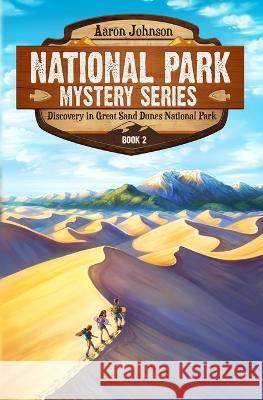 Discovery in Great Sand Dunes National Park: A Mystery Adventure in the National Parks Aaron Johnson, Aaron Johnson, Anne Zimanski 9780989711678 Aaron Johnson - książka