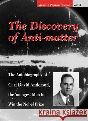 Discovery of Anti-Matter, The: The Autobiography of Carl David Anderson, the Second Youngest Man to Win the Nobel Prize Anderson, David A. K. 9789810236809 World Scientific Publishing Company - książka