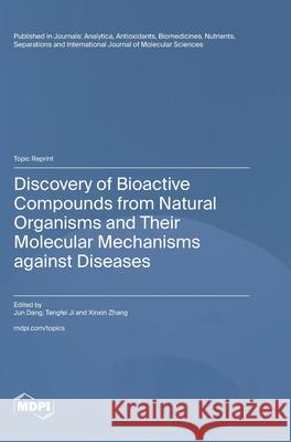 Discovery of Bioactive Compounds from Natural Organisms and Their Molecular Mechanisms against Diseases Jun Dang Tengfei Ji Xinxin Zhang 9783725848997 Mdpi AG - książka