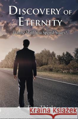 Discovery of Eternity: Where Will You Spend Yours Tom Thiele   9780996617413 Jesus Solution Media Group - książka