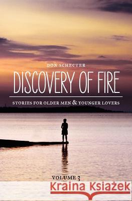 Discovery of Fire: Stories for Older Men & Younger Lovers Don Schecter 9781456541279 Createspace - książka