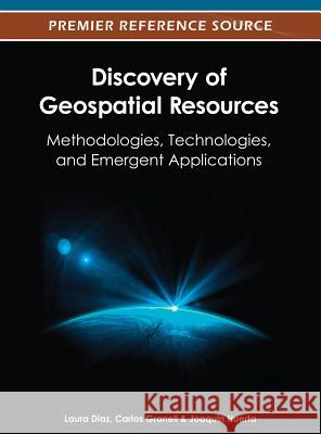 Discovery of Geospatial Resources: Methodologies, Technologies, and Emergent Applications Laura Diaz Carlos Granell Joaquin Huerta 9781466609457 Information Science Reference - książka