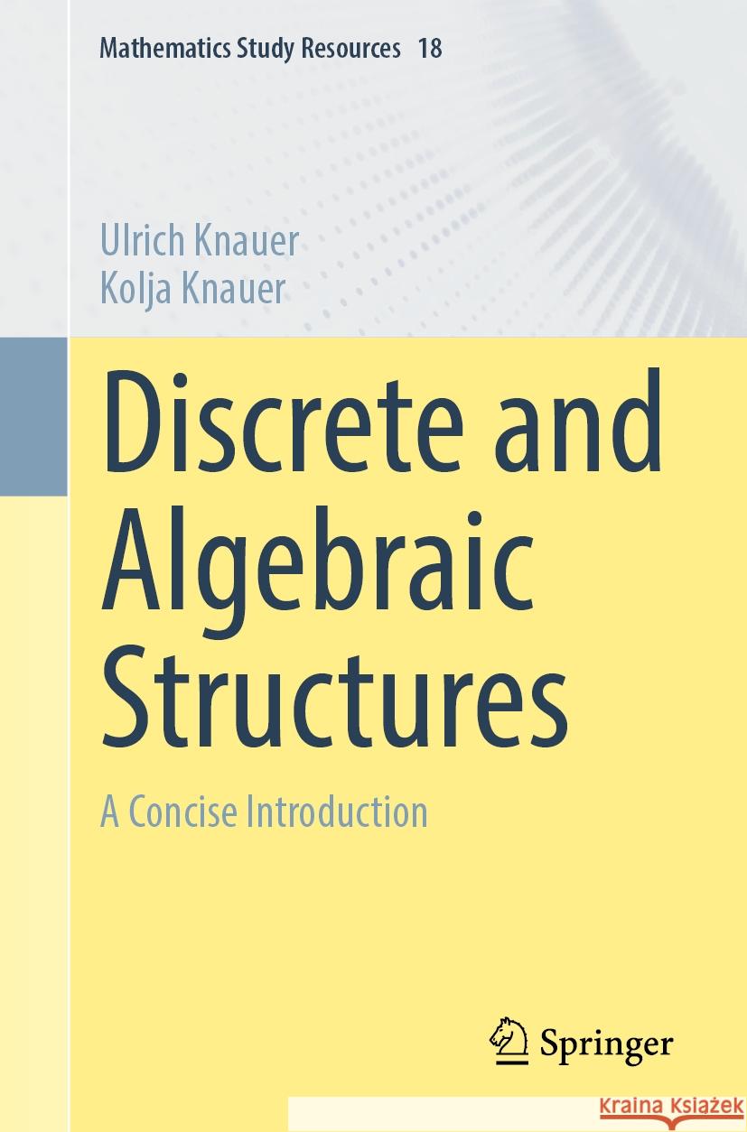 Discrete and Algebraic Structures: A Concise Introduction Ulrich Knauer Kolja Knauer 9783662705629 Springer - książka