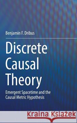 Discrete Causal Theory: Emergent Spacetime and the Causal Metric Hypothesis Dribus, Benjamin F. 9783319500812 Springer - książka