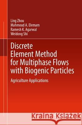 Discrete Element Method for Multiphase Flows with Biogenic Particles: Agriculture Applications Ling Zhou Mahmoud A. Elemam Ramesh K. Agarwal 9783031677281 Springer - książka