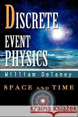 Discrete Event Physics: Space and Time Delaney, William 9780595331451 iUniverse - książka