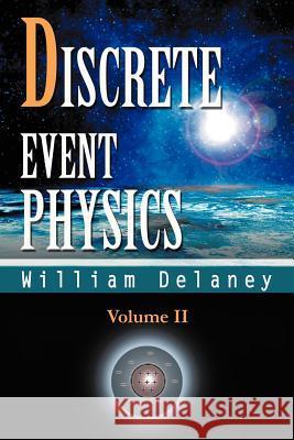 Discrete Event Physics: Volume II Delaney, William 9781462065011 iUniverse.com - książka