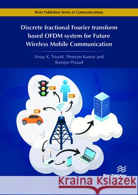 Discrete Fractional Fourier Transform Based Ofdm System for Future Wireless Mobile Communication Vinay K. Trivedi Preetam Kumar Ramjee Prasad 9788770221801 River Publishers - książka