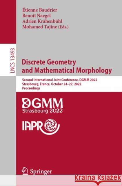 Discrete Geometry and Mathematical Morphology: Second International Joint Conference, DGMM 2022, Strasbourg, France, October 24–27, 2022, Proceedings ?tienne Baudrier Beno?t Naegel Adrien Kr?henb?hl 9783031198960 Springer - książka