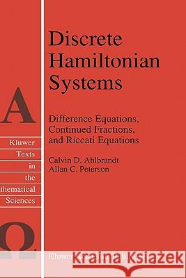 Discrete Hamiltonian Systems: Difference Equations, Continued Fractions, and Riccati Equations Ahlbrandt, Calvin 9780792342779 Kluwer Academic Publishers - książka
