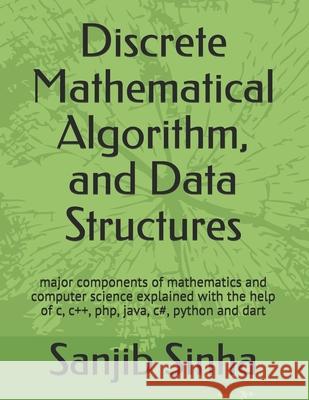 Discrete Mathematical Algorithm, and Data Structures: Major components of mathematics and computer science explained with the help of c, c++, php, jav Sinha, Sanjib 9798648503120 Independently Published - książka