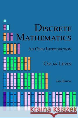 Discrete Mathematics: An Open Introduction Oscar Levin 9781534970748 Createspace Independent Publishing Platform - książka