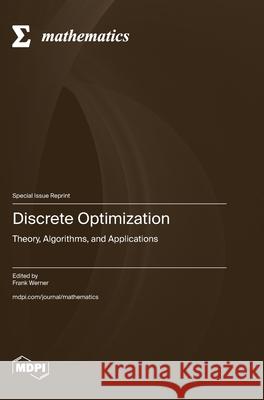 Discrete Optimization: Theory, Algorithms, and Applications Frank Werner 9783725816286 Mdpi AG - książka