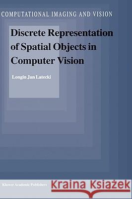 Discrete Representation of Spatial Objects in Computer Vision Longin Jan Latecki L. J. Latecki 9780792349129 Kluwer Academic Publishers - książka