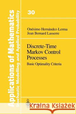 Discrete-Time Markov Control Processes: Basic Optimality Criteria Hernandez-Lerma, Onesimo 9781461268840 Springer - książka