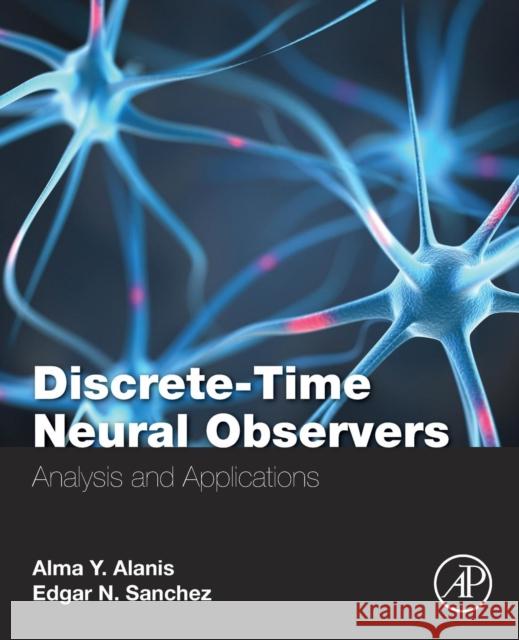 Discrete-Time Neural Observers: Analysis and Applications Alanis, Alma Y. 9780128105436 Academic Press - książka