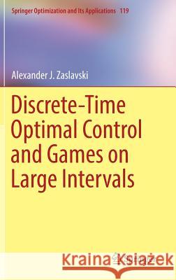 Discrete-Time Optimal Control and Games on Large Intervals Alexander J. Zaslavski 9783319529318 Springer - książka