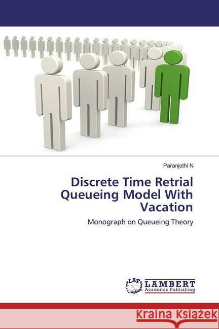 Discrete Time Retrial Queueing Model With Vacation : Monograph on Queueing Theory N, Paranjothi 9786202520607 LAP Lambert Academic Publishing - książka