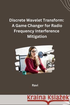 Discrete Wavelet Transform: A Game Changer for Radio Frequency Interference Mitigation Ravi 9783384248930 Tredition Gmbh - książka