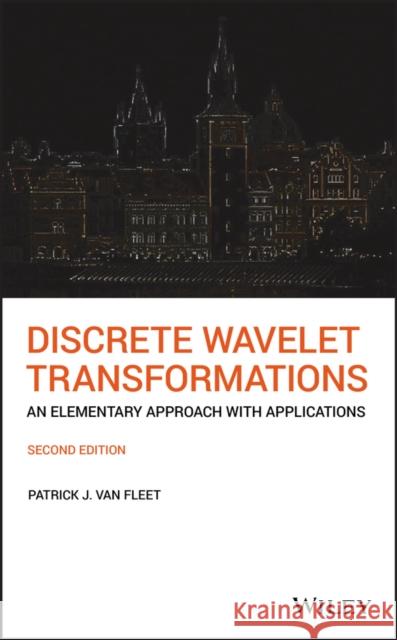 Discrete Wavelet Transformations: An Elementary Approach with Applications Van Fleet, Patrick J. 9781118979273 John Wiley & Sons - książka