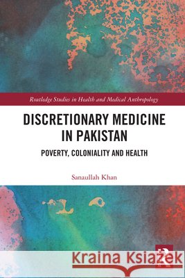 Discretionary Medicine in Pakistan: Poverty, Coloniality and Health Sanaullah Khan 9781032625126 Taylor & Francis Ltd - książka