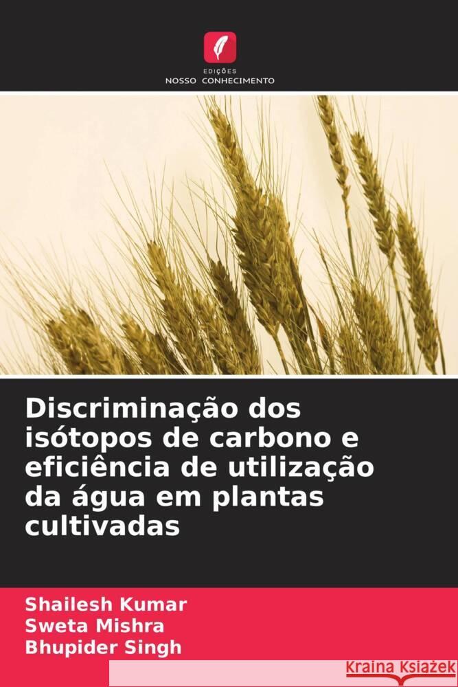 Discriminação dos isótopos de carbono e eficiência de utilização da água em plantas cultivadas Kumar, Shailesh, Mishra, Sweta, Singh, Bhupider 9786204640594 Edições Nosso Conhecimento - książka