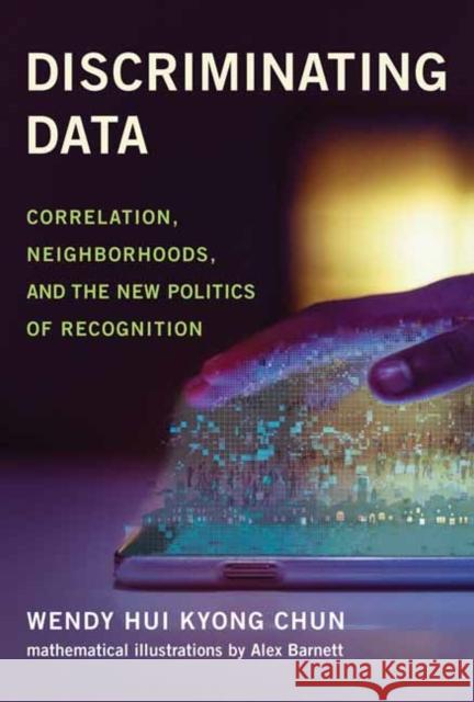 Discriminating Data: Correlation, Neighborhoods, and the New Politics of Recognition Wendy Hui Kyong Chun 9780262046220 MIT Press Ltd - książka