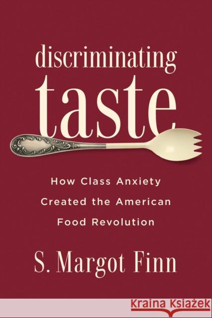 Discriminating Taste: How Class Anxiety Created the American Food Revolution S. Margot Finn 9780813576855 Rutgers University Press - książka