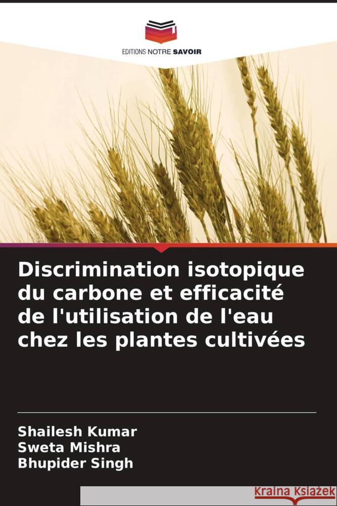 Discrimination isotopique du carbone et efficacité de l'utilisation de l'eau chez les plantes cultivées Kumar, Shailesh, Mishra, Sweta, Singh, Bhupider 9786204640549 Editions Notre Savoir - książka