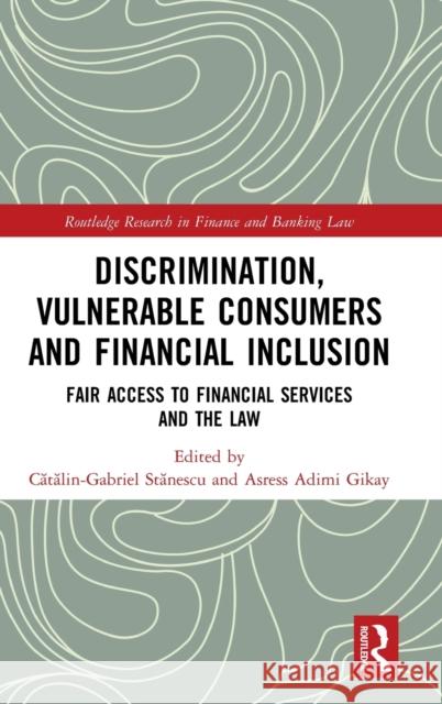 Discrimination, Vulnerable Consumers and Financial Inclusion: Fair Access to Financial Services and the Law Cătălin Gabriel Stănescu Asress Adimi Gikay 9780367511111 Routledge - książka