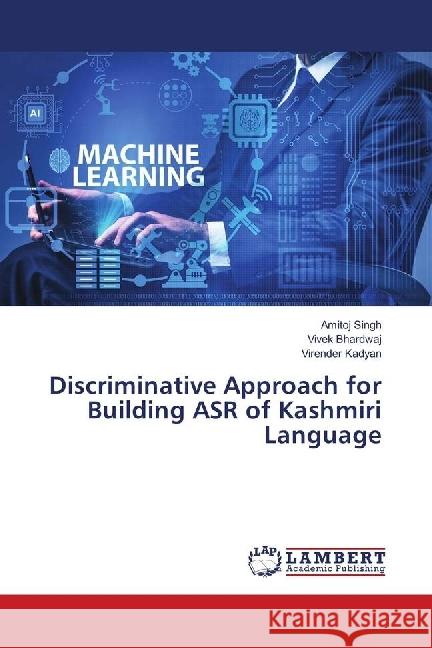 Discriminative Approach for Building ASR of Kashmiri Language Singh, Amitoj; Bhardwaj, Vivek; Kadyan, Virender 9783659749995 LAP Lambert Academic Publishing - książka