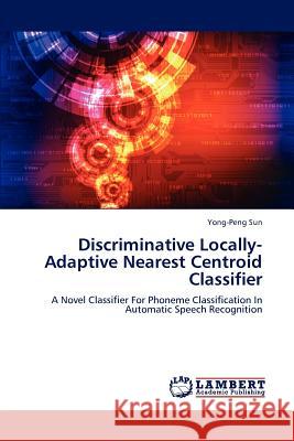 Discriminative Locally-Adaptive Nearest Centroid Classifier Sun Yong-Peng 9783659276408 LAP Lambert Academic Publishing - książka