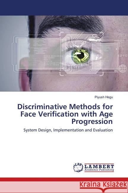 Discriminative Methods for Face Verification with Age Progression : System Design, Implementation and Evaluation Hegu, Piyush 9786138273462 LAP Lambert Academic Publishing - książka