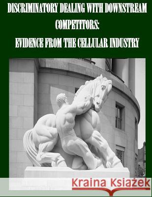 Discriminatory Dealing with Downstream Competitors: Evidence from the Cellular Industry Federal Trade Commission 9781502365699 Createspace - książka