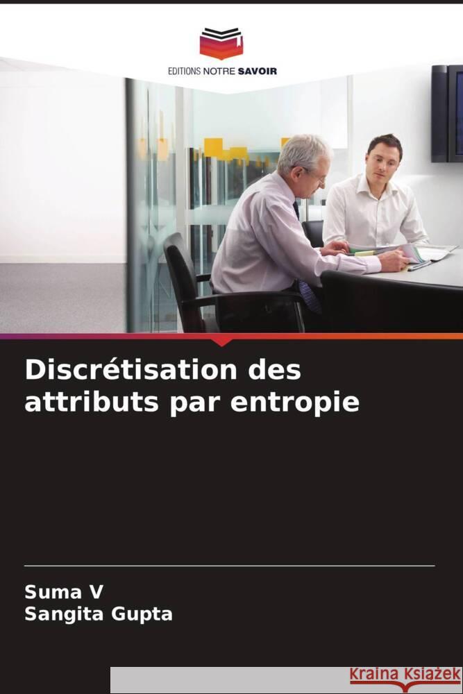 Discr?tisation des attributs par entropie Suma V Sangita Gupta 9786208037468 Editions Notre Savoir - książka