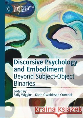 Discursive Psychology and Embodiment: Beyond Subject-Object Binaries Wiggins, Sally 9783030537111 Springer International Publishing - książka