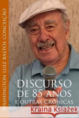 Discurso de 85 anos: e outras cronicas Conceicao, Washington Luiz Bastos 9781984955715 Createspace Independent Publishing Platform - książka