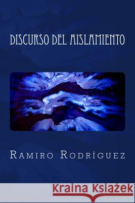 Discurso del aislamiento Rodríguez, Ramiro 9781548485665 Createspace Independent Publishing Platform - książka