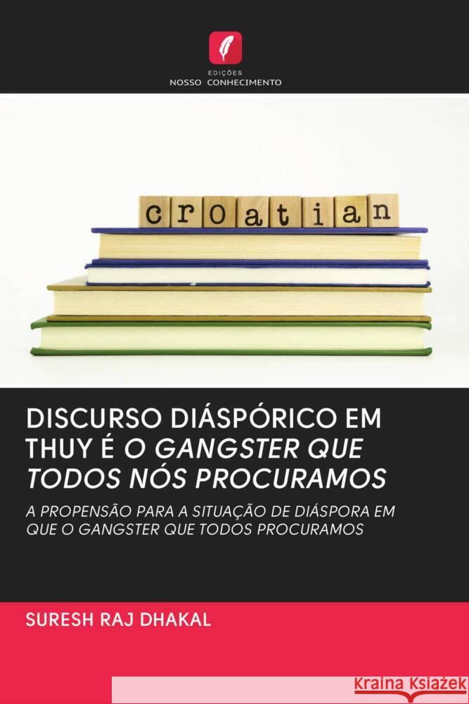 DISCURSO DIÁSPÓRICO EM THUY É O GANGSTER QUE TODOS NÓS PROCURAMOS DHAKAL, SURESH RAJ 9786203064513 Edicoes Nosso Conhecimento - książka