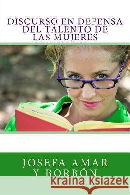 Discurso en defensa del talento de las mujeres Amar y. Borbon, Josefa 9781545026502 Createspace Independent Publishing Platform - książka