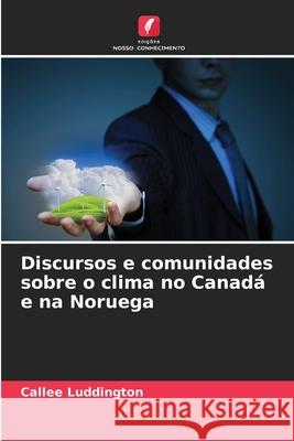 Discursos e comunidades sobre o clima no Canadá e na Noruega Luddington, Callee 9786208747169 Edições Nosso Conhecimento - książka
