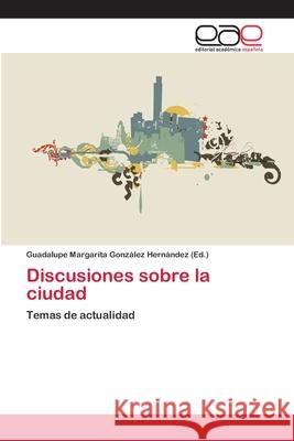 Discusiones sobre la ciudad González Hernández, Guadalupe Margarit 9783659074097 Editorial Academica Espanola - książka