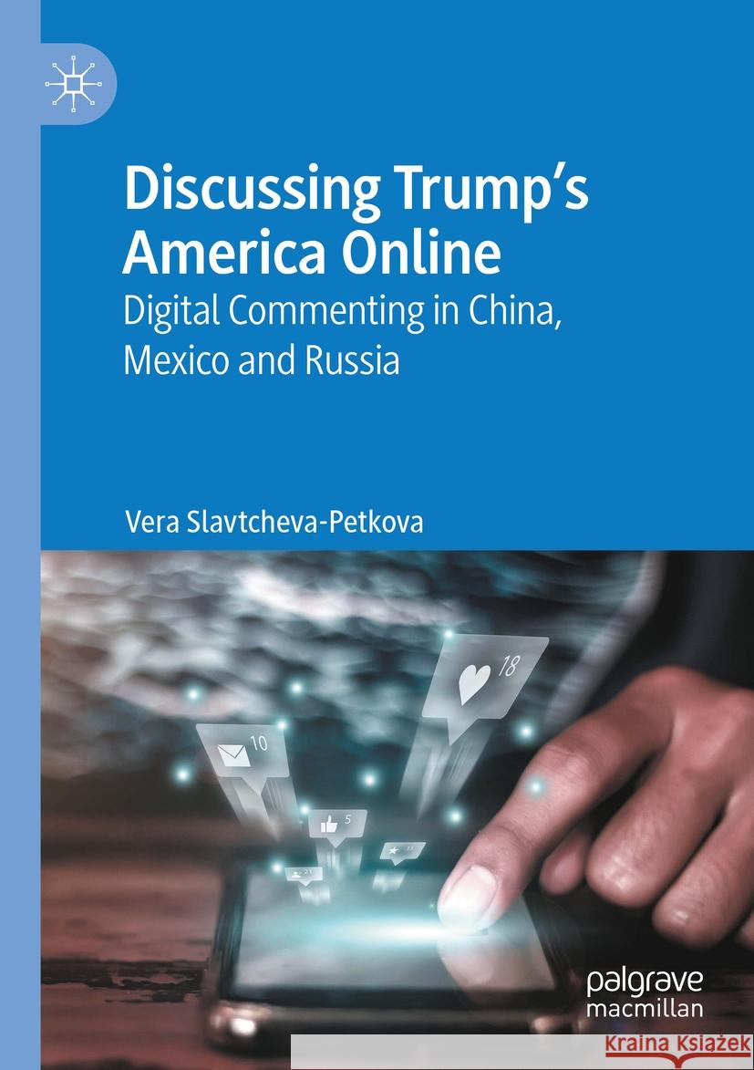 Discussing Trump's America Online: Digital Commenting in China, Mexico and Russia Vera Slavtcheva-Petkova 9783031189821 Palgrave MacMillan - książka