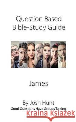 Discussion-based Bible Study Guide--James: Good Questions Have Groups Talking Hunt, Josh 9781721257652 Createspace Independent Publishing Platform - książka