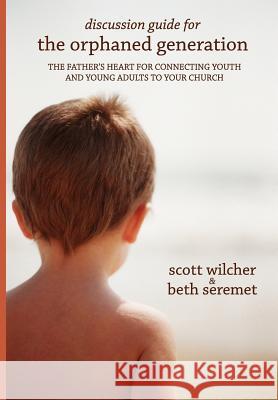 Discussion Guide for The Orphaned Generation: The Father's Heart for Connecting Youth and Young Adults to Your Church Seremet, Beth 9780983057833 Upstream Project - książka
