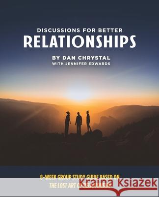 Discussions for Better Relationships: 8-Week Group Study Based on The Lost Art of Relationship Dan Chrystal Jennifer Edwards 9781732756434 Sophos Group - książka