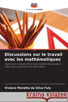 Discussions sur le travail avec les mathématiques Moretto da Silva Fuly, Viviane 9786209261602 Editions Notre Savoir - książka