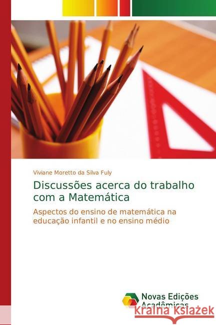 Discussões acerca do trabalho com a Matemática : Aspectos do ensino de matemática na educação infantil e no ensino médio Moretto da Silva Fuly, Viviane 9783330735309 Novas Edicioes Academicas - książka
