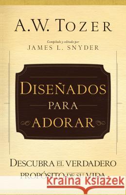 Diseñados Para Adorar: Descubra El Verdadero Propósito de Su Vida Tozer, A. W. 9780825418150 Portavoz - książka